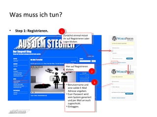 Was muss ich tun? Step 1: Registrieren. Zunächst einmal müsst ihr auf Registrieren oder Login klicken.  1 Hier auf Registrieren klicken. 2 Benutzername und eine valide E-Mail Adresse angeben. Euer Passwort wird vom System generiert und per Mail an euch zugeschickt. Einloggen. 3 