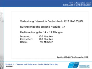 Verbreitung Internet in Deutschland: 42,7 Mio/ 65,8% Durchschnittliche tägliche Nutzung: 1h Mediennutzung der 14 – 19 Jährigen: Internet: 120 Minuten Fernsehen: 100 Minuten Radio:    97 Minuten Quelle: ARD/ZDF Onlinestudie 2008 