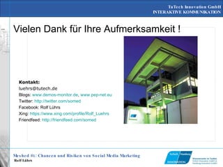 Vielen Dank für Ihre Aufmerksamkeit ! Kontakt: [email_address] Blogs:  www.demos-monitor.de ,  www.pep-net.eu Twitter:  http://twitter.com/somed Facebook: Rolf Lührs Xing:  https://www.xing.com/profile/Rolf_Luehrs Friendfeed:  http://friendfeed.com/somed   