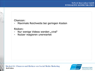 Chancen: Maximale Reichweite bei geringen Kosten Risiken: Nur wenige Videos werden „viral“ Nutzer reagieren unerwartet 