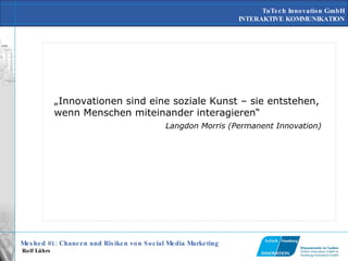 „ Innovationen sind eine soziale Kunst – sie entstehen, wenn Menschen miteinander interagieren“ Langdon Morris (Permanent Innovation) 