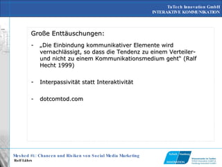 Große Enttäuschungen: „ Die Einbindung kommunikativer Elemente wird vernachlässigt, so dass die Tendenz zu einem Verteiler- und nicht zu einem Kommunikationsmedium geht“ (Ralf Hecht 1999) Interpassivität statt Interaktivität dotcomtod.com 
