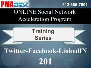 Twitter-Facebook-LinkedIN 201 ONLINE Social Network Acceleration Program Training Series 312-386-7501 