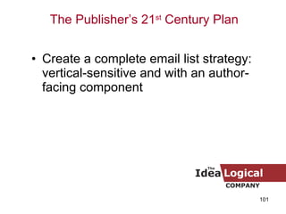 Create a complete email list strategy: vertical-sensitive and with an author-facing component The Publisher’s 21 st  Century Plan 