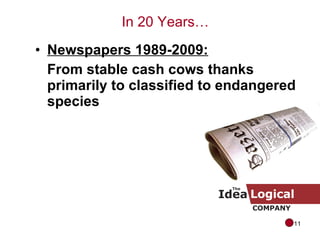 Newspapers 1989-2009:   From stable cash cows thanks primarily to classified to endangered species In 20 Years… 