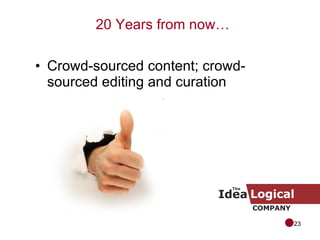 Crowd-sourced content; crowd-sourced editing and curation 20 Years from now… 