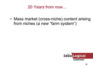 Mass market (cross-niche) content arising from niches (a new “farm system”) 20 Years from now… 