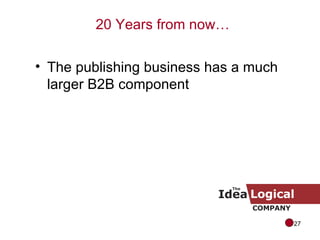 20 Years from now… The publishing business has a much larger B2B component 