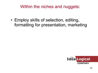 Employ skills of selection, editing, formatting for presentation, marketing Within the niches and nuggets: 