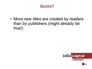 More new  titles  are created by readers than by publishers (might already be true!) Books? 