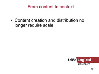 Content creation and distribution no longer require scale From content to context 