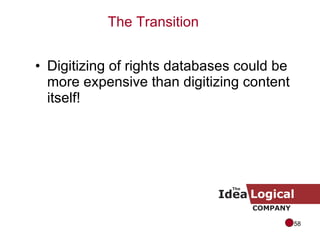 Digitizing of rights databases could be more expensive than digitizing content itself! The Transition 