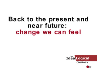 Back to the present and near future:  change we can feel 