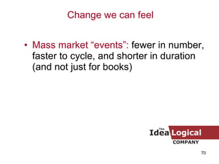 Mass market “events”:  fewer in number, faster to cycle, and shorter in duration (and not just for books) Change we can feel 