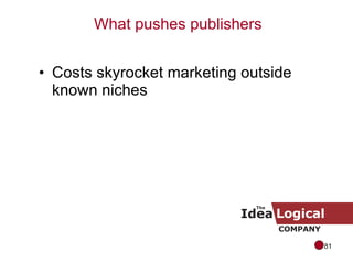 Costs skyrocket marketing outside known niches What pushes publishers 