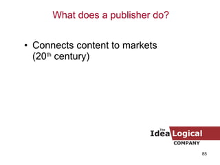 Connects content to markets (20 th  century) What does a publisher do? 