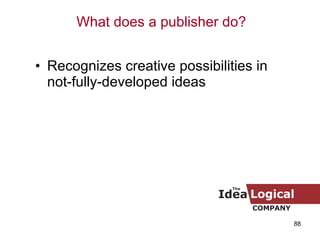 Recognizes creative possibilities in not-fully-developed ideas What does a publisher do? 