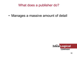 Manages a massive amount of detail What does a publisher do? 
