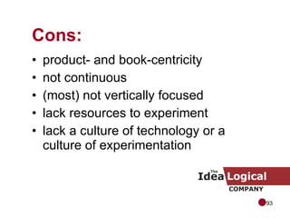 product- and book-centricity not continuous (most) not vertically focused lack resources to experiment lack a culture of technology or a culture of experimentation Cons: 