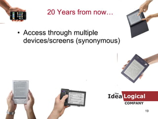 <ul><li>Access through multiple devices/screens (synonymous) </li></ul>20 Years from now… 