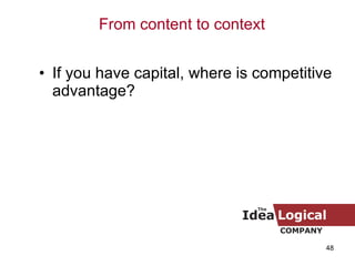 <ul><li>If you have capital, where is competitive advantage? </li></ul>From content to context 