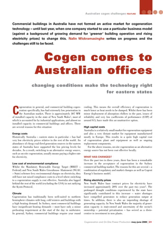 Australian cogen challenges            feature




Commercial buildings in Australia have not formed an active market for cogeneration
technology – until last year, when one company started to use a particular business model
(against a background of growing demand for ‘greener’ building operation and rising
electricity prices) to change this. Nalin Wickramasinghe writes on progress and the
challenges still to be faced.



                      Cogen comes to
                     Australian offices
                  changing conditions make the technology right
                                              for eastern states



C
       ogeneration in general, and commercial building cogen-       cooling. This means the overall efficiency of cogeneration is
       eration specifically, has had extremely low penetration in   much lower as heat needs to be dumped. Whilst there has been
       the Australian market. There is approximately 307 MW         minor deployment of absorption chillers in the past, issues of
of installed capacity in the state of New South Wales1, most of     reliability and very low coefficients of performance (COP) of
which is accounted for by industrial applications, and almost no    around 0.5, have made this an unattractive option.
installed capacity in commercial buildings and offices. There
are several reasons for this situation:                             High capital costs
                                                                    Australia is a relatively small market for cogeneration equipment
                                                                    and also a very distant market for equipment manufactured
Energy costs
Historically Australia – eastern states in particular – has had     mostly in Europe. This results in a quite high capital cost
very low electricity prices relative to the rest of the world. An   of cogeneration plant and equipment as well as ongoing
abundance of cheap coal-fired generation sources in the eastern     replacement components.
states of Australia have supported the low pricing levels for           For the above reasons, on-site cogeneration as an alternative
decades. As a result, switching to an alternative energy source,    energy source has not been cost effective locally.
such as on-site cogeneration, usually means paying a higher rate
for electricity.                                                    WHAT HAS CHANGED?
                                                                    Over the past two to three years, there has been a remarkable
                                                                    increase in the acceptance of cogeneration in the Sydney
Low cost of environmental compliance
Whilst the Mandatory Renewable Energy Target (MRET –                commercial building market. The reasons for this are several – a
Federal) and New South Wales Greenhouse Abatement (NGAC             combination of regulatory and market changes as well as Cogent
– State) schemes levy environmental charges on electricity, they    Energy’s business model.
still have not raised compliance costs to a level where switching
to a cogeneration supply is cost effective. Australia also lagged   Rising electricity prices
behind the rest of the world (excluding the USA) in not ratifying   New South Wales base contract prices for electricity have
the Kyoto Protocol.                                                 increased approximately 20% over the past two years2. The
                                                                    prolonged drought conditions experienced by the state have
                                                                    significantly contributed to this increase – water shortages
Climate
Cogeneration has traditionally been well-suited to northern         have compelled generators to reduce generation output at
hemisphere climates with long, cold winters and buildings with      times. In addition, there is also an impending shortage of
a high heating demand. In Sydney, most commercial buildings         generating capacity. In New South Wales the majority of gener-
have insignificant heating demands – most have only a minor         ation capacity is state-owned and uncertainty of the sector’s
preheating requirement at the start of the day in midwinter.        ownership – potential privatization – has served as a disin-
In general, Sydney commercial buildings require year round          centive to investment in new plants.


                                                                    Cogeneration and On-Site Power Production may–june 2009 | 31
 