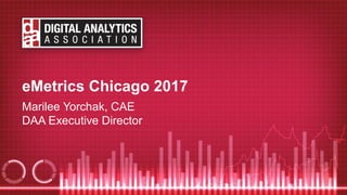 eMetrics Chicago 2017
Marilee Yorchak, CAE
DAA Executive Director
 