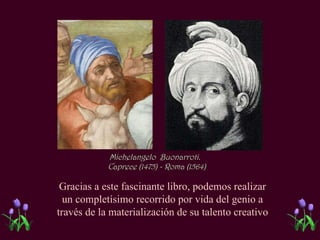 Michelangelo  Buonarroti.  Caprece (1475) - Roma (1564) Gracias a este fascinante libro, podemos realizar un completísimo recorrido por vida del genio a través de la materialización de su talento creativo 