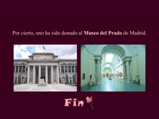 Por cierto, uno ha sido donado al  Museo del Prado  de Madrid. 