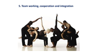 5. Team working, cooperation and integration
 