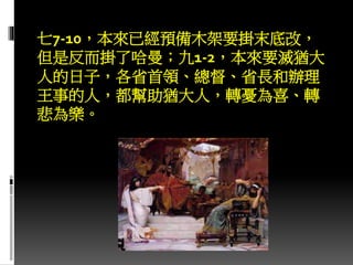 七7-10，本來已經預備木架要掛末底改，
但是反而掛了哈曼；九1-2，本來要滅猶大
人的日子，各省首領、總督、省長和辦理
王事的人，都幫助猶大人，轉憂為喜、轉
悲為樂。
 