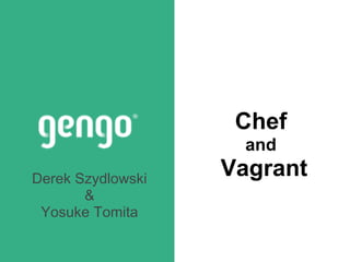 Chef
and
VagrantDerek Szydlowski
&
Yosuke Tomita
 