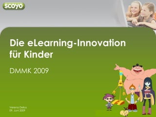 Die eLearning-Innovation für Kinder DMMK 2009 Unternehmenspräsentation Verena Delius 09. Juni 2009 