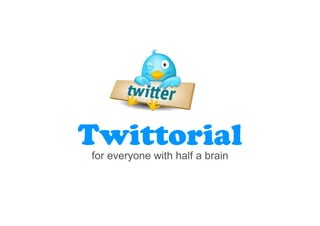 Twittorial
for everyone with half a brain
 