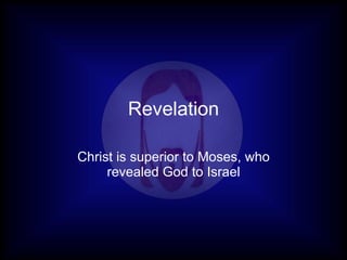 Revelation Christ is superior to Moses, who revealed God to Israel 