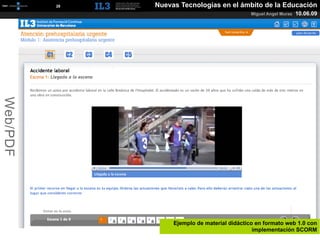 [   28   ]   Nuevas Tecnologías en el ámbito de la Educación
                                                        Miguel Angel Muras   10.06.09
Web/PDF




                            Ejemplo de material didáctico en formato web 1.0 con
                                                         implementación SCORM
 