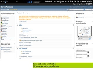 [   38   ]               Nuevas Tecnologías en el ámbito de la Educación
                                                    Miguel Angel Muras   10.06.09




             Campus basado en Moodle
             http://www.factormoodle.com
 