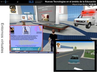 [   21   ]   Nuevas Tecnologías en el ámbito de la Educación
                                                           Miguel Angel Muras 10.06.09
Entornos virtuales
 