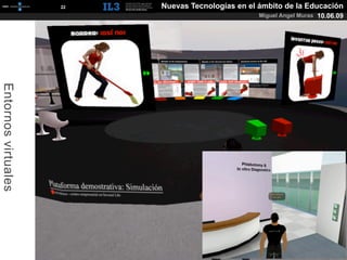 [   22   ]   Nuevas Tecnologías en el ámbito de la Educación
                                                           Miguel Angel Muras 10.06.09
Entornos virtuales
 