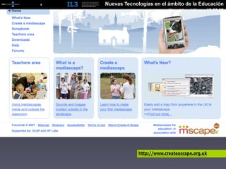 [   4   ]   Nuevas Tecnologías en el ámbito de la Educación
                                      Miguel Angel Muras 10.06.09




                         http://www.createascape.org.uk
 