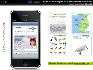 [   8   ]   Nuevas Tecnologías en el ámbito de la Educación
                                                             Miguel Angel Muras 10.06.09
Dispositivos móviles




                                        Ejemplo de web para móvil: www.osalnes.com
 