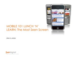MOBILE 101 LUNCH ‘N’ LEARN: The Most Seen Screen June 11, 2009 