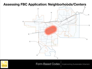 Assessing FBC Application: Neighborhoods/Centers




                  Form-Based Codes   Implementing Sustainable Urbanism
 