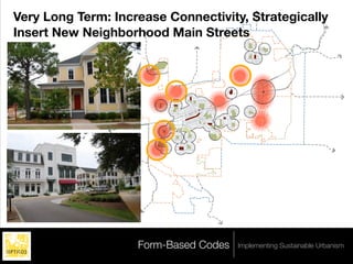 Very Long Term: Increase Connectivity, Strategically
Insert New Neighborhood Main Streets




    Legend
        <all other values>
    ZONING
        OS-F




                             Form-Based Codes   Implementing Sustainable Urbanism
 