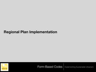 Regional Plan Implementation




                 Form-Based Codes   Implementing Sustainable Urbanism
 