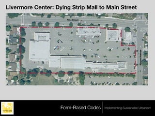 Livermore Center: Dying Strip Mall to Main Street




                    Form-Based Codes   Implementing Sustainable Urbanism
 