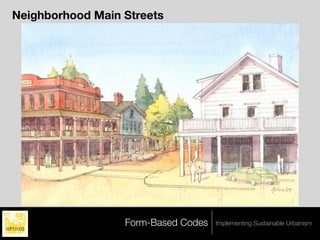Neighborhood Main Streets




                  Form-Based Codes   Implementing Sustainable Urbanism
 