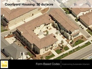 Courtyard Housing: 30 du/acre




                  Form-Based Codes   Implementing Sustainable Urbanism
 