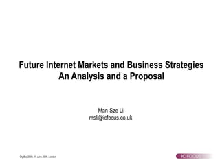   Future Internet Markets and Business Strategies An Analysis and a Proposal Man-Sze Li [email_address] 
