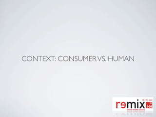 CONTEXT: CONSUMER VS. HUMAN
 
